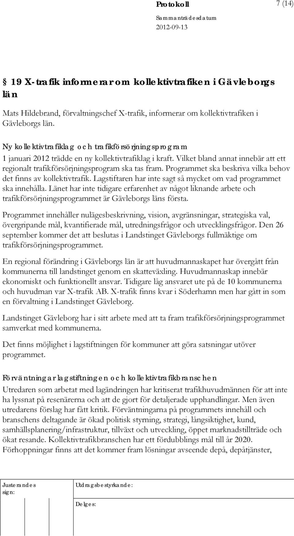 Programmet ska beskriva vilka behov det finns av kollektivtrafik. Lagstiftaren har inte sagt så mycket om vad programmet ska innehålla.