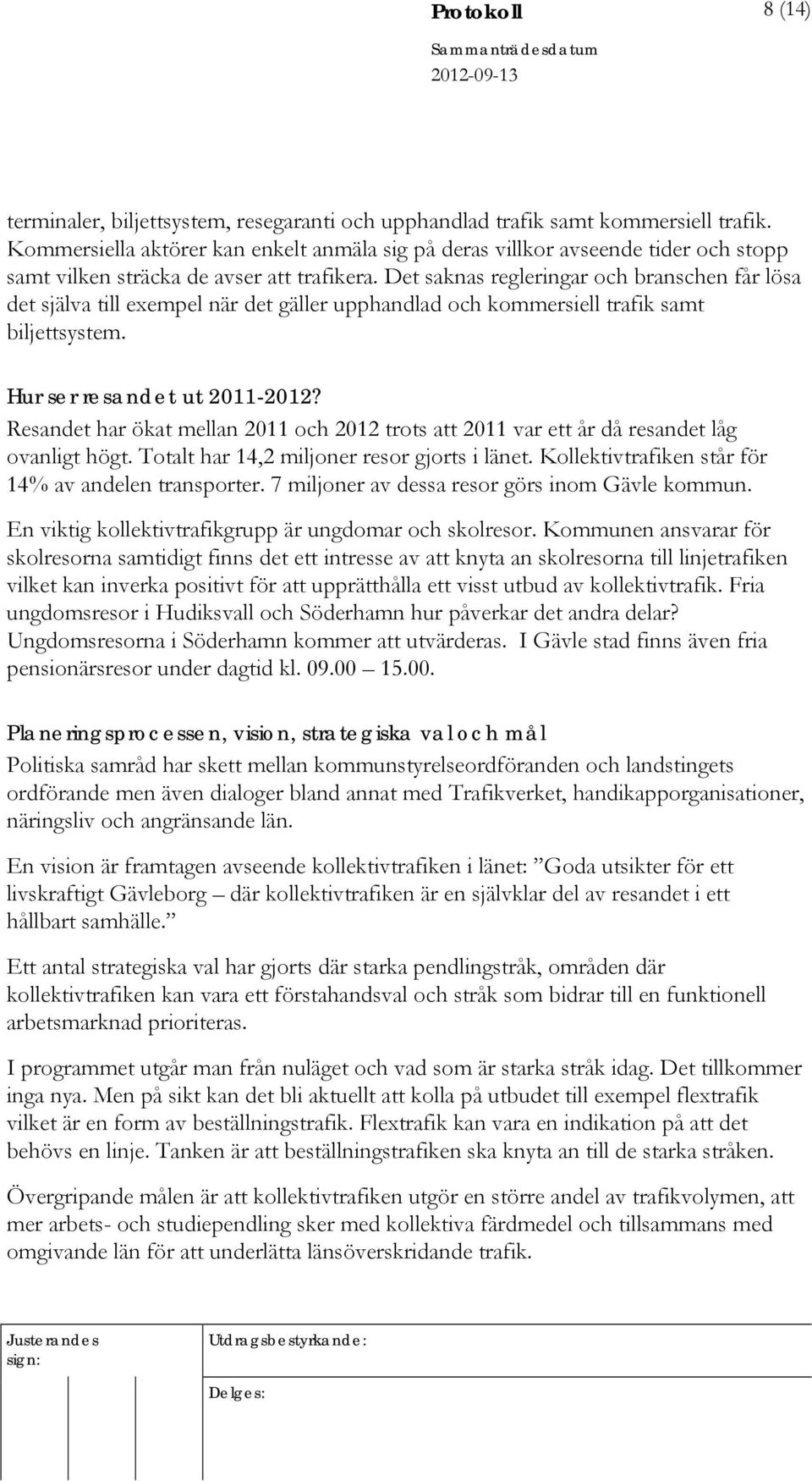 Det saknas regleringar och branschen får lösa det själva till exempel när det gäller upphandlad och kommersiell trafik samt biljettsystem. Hur ser resandet ut 2011-2012?