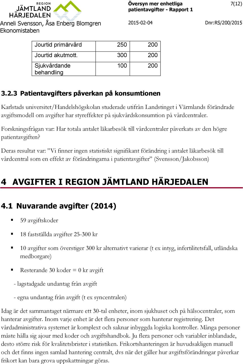 Forskningsfrågan var: Har totala antalet läkarbesök till vårdcentraler påverkats av den högre patientavgiften?