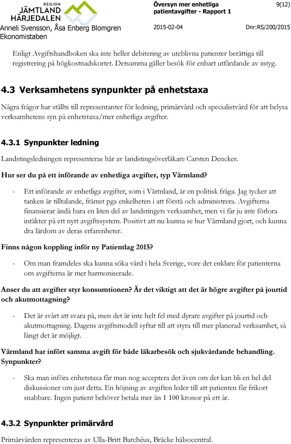 4.3.1 Synpunkter ledning Landstingsledningen representeras här av landstingsöverläkare Carsten Dencker. Hur ser du på ett införande av enhetliga avgifter, typ Värmland?