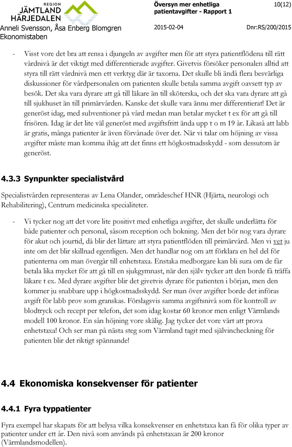 Det skulle bli ändå flera besvärliga diskussioner för vårdpersonalen om patienten skulle betala samma avgift oavsett typ av besök.