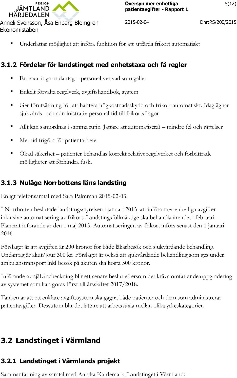 Idag ägnar sjukvårds- och administrativ personal tid till frikortsfrågor Allt kan samordnas i samma rutin (lättare att automatisera) mindre fel och rättelser Mer tid frigörs för patientarbete Ökad