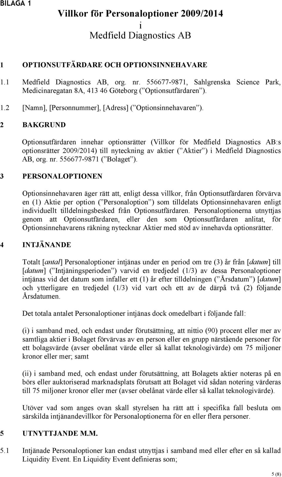 2 BAKGRUND Optionsutfärdaren innehar optionsrätter (Villkor för Medfield Diagnostics AB:s optionsrätter 2009/2014) till nyteckning av aktier ( Aktier ) i Medfield Diagnostics AB, org. nr.