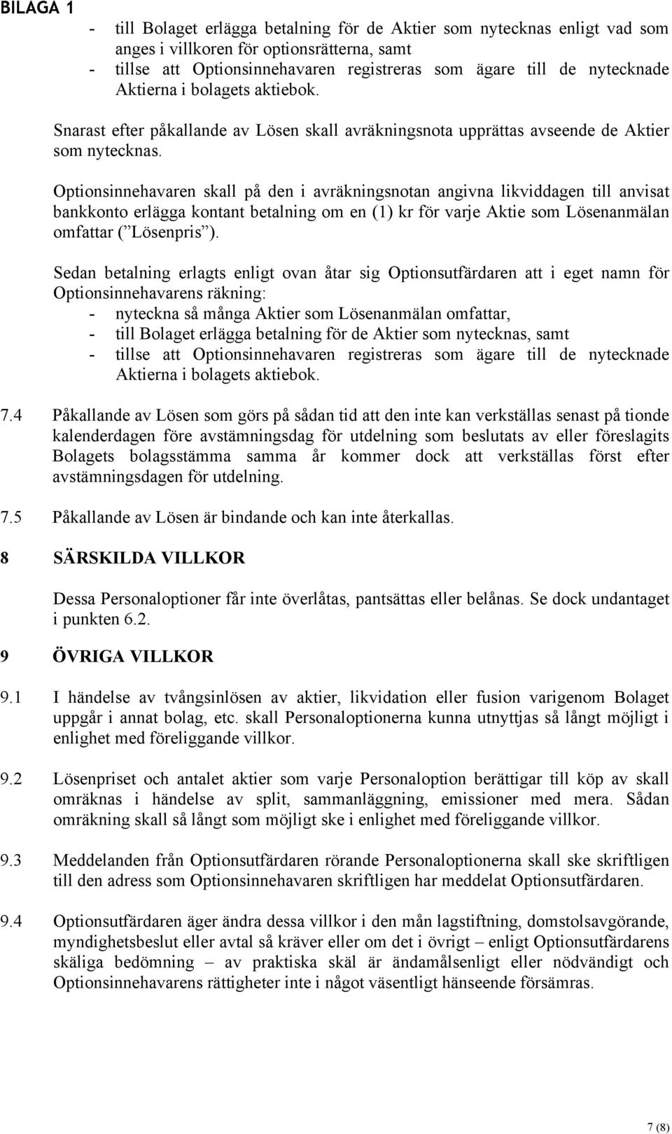 Optionsinnehavaren skall på den i avräkningsnotan angivna likviddagen till anvisat bankkonto erlägga kontant betalning om en (1) kr för varje Aktie som Lösenanmälan omfattar ( Lösenpris ).