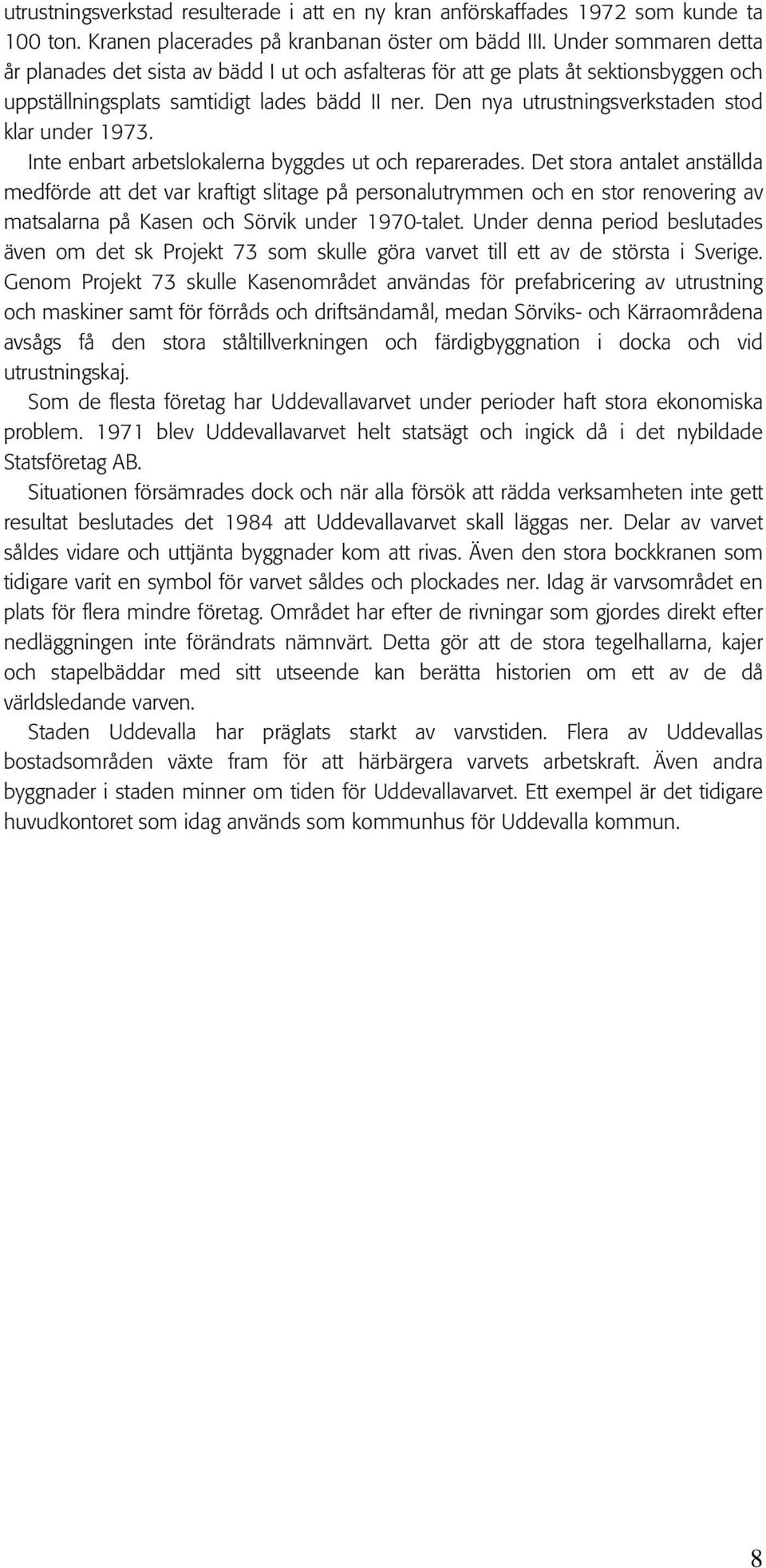 Den nya utrustningsverkstaden stod klar under 1973. Inte enbart arbetslokalerna byggdes ut och reparerades.