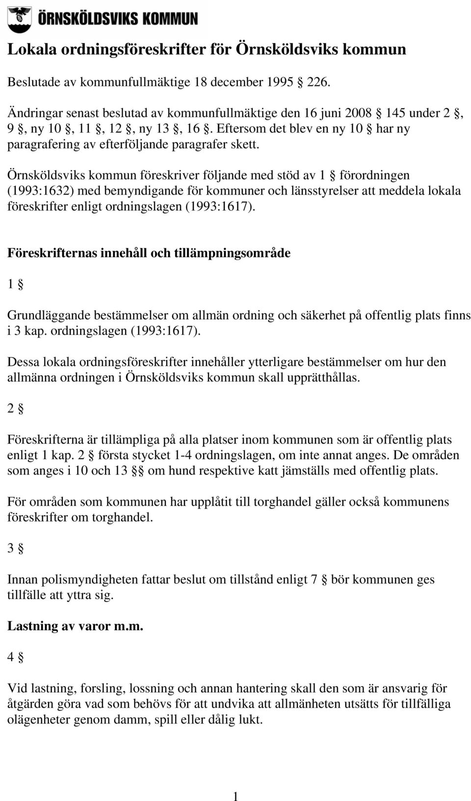 Örnsköldsviks kommun föreskriver följande med stöd av 1 förordningen (1993:1632) med bemyndigande för kommuner och länsstyrelser att meddela lokala föreskrifter enligt ordningslagen (1993:1617).