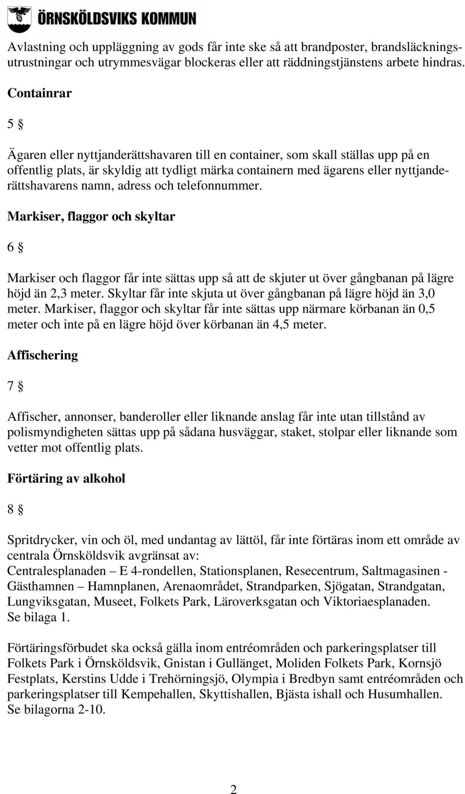 adress och telefonnummer. Markiser, flaggor och skyltar 6 Markiser och flaggor får inte sättas upp så att de skjuter ut över gångbanan på lägre höjd än 2,3 meter.