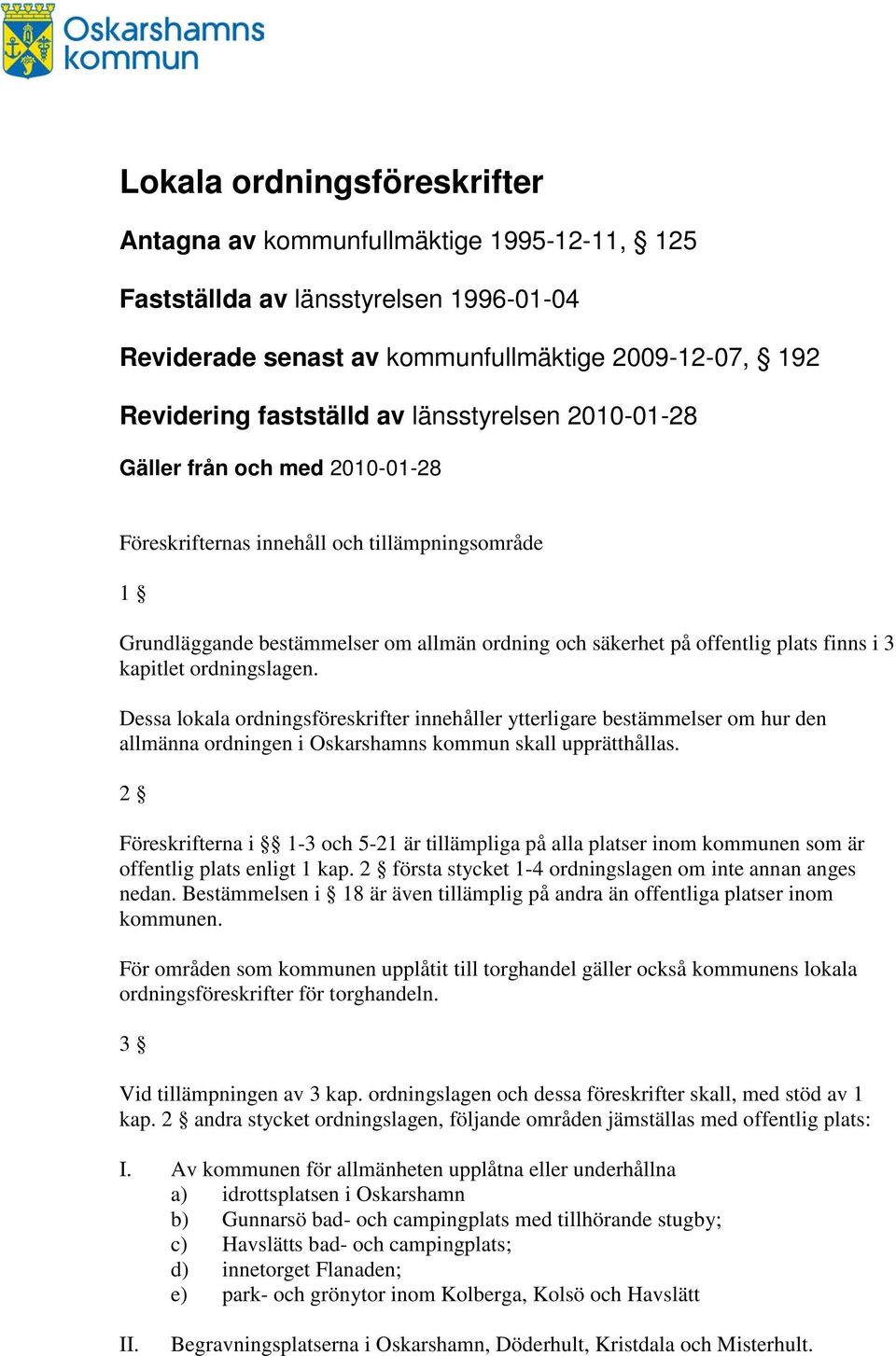 Dessa lokala ordningsföreskrifter innehåller ytterligare bestämmelser om hur den allmänna ordningen i Oskarshamns kommun skall upprätthållas.