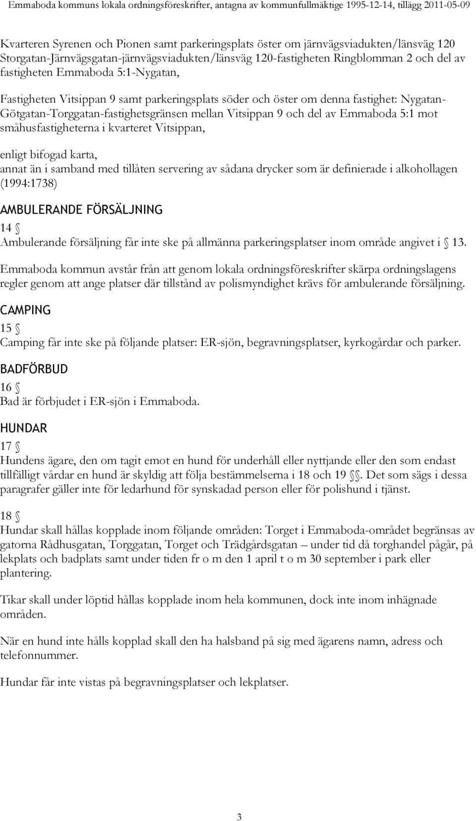 småhusfastigheterna i kvarteret Vitsippan, enligt bifogad karta, annat än i samband med tillåten servering av sådana drycker som är definierade i alkohollagen (1994:1738) AMBULERANDE FÖRSÄLJNING 14