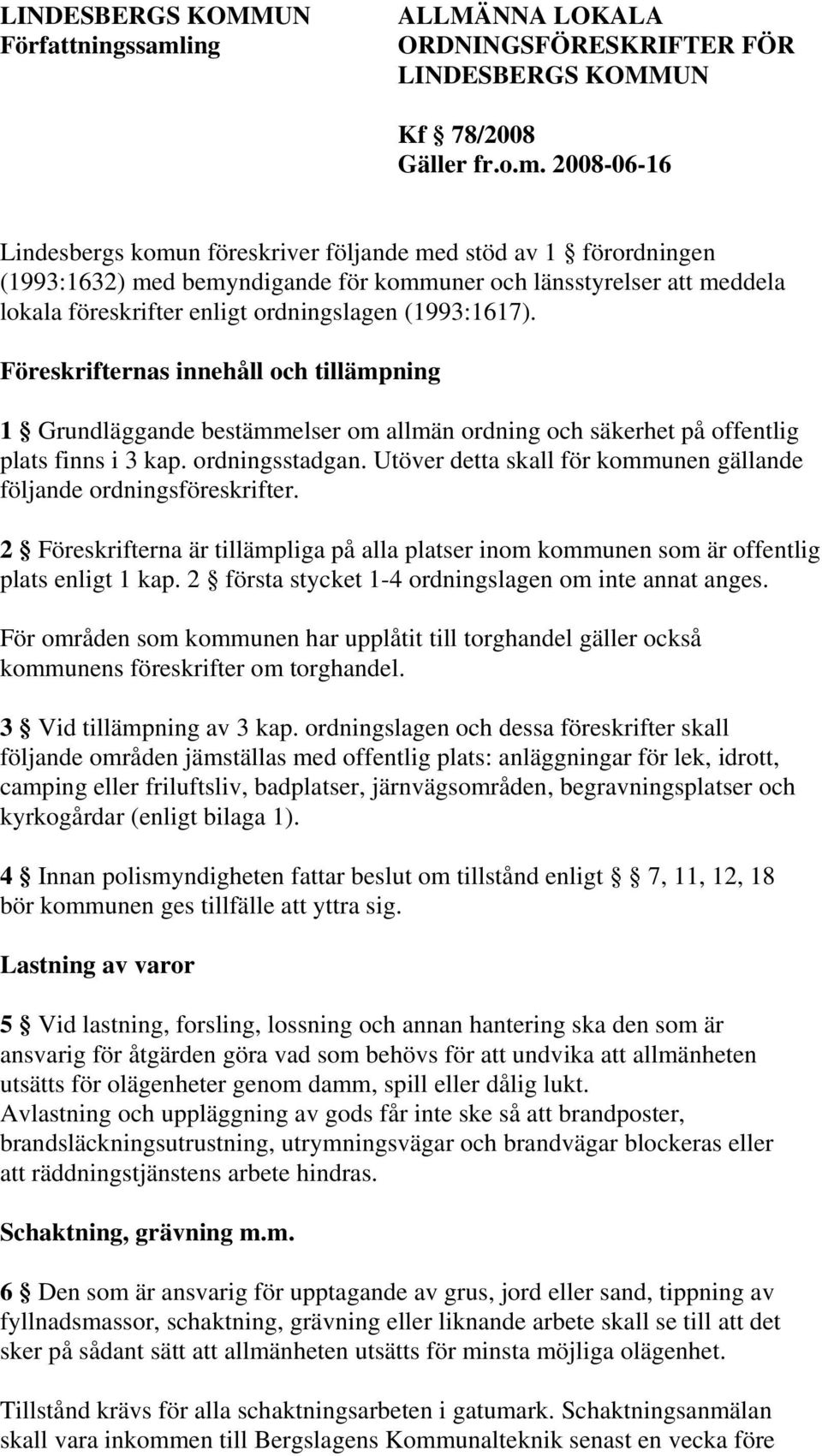 2008-06-16 Lindesbergs komun föreskriver följande med stöd av 1 förordningen (1993:1632) med bemyndigande för kommuner och länsstyrelser att meddela lokala föreskrifter enligt ordningslagen