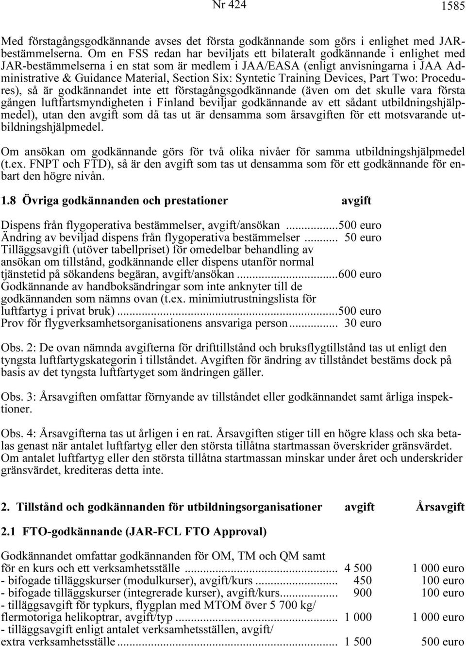 Six: Syntetic Training Devices, Part Two: Procedures), så är godkännandet inte ett förstagångsgodkännande (även om det skulle vara första gången luftfartsmyndigheten i Finland beviljar godkännande av