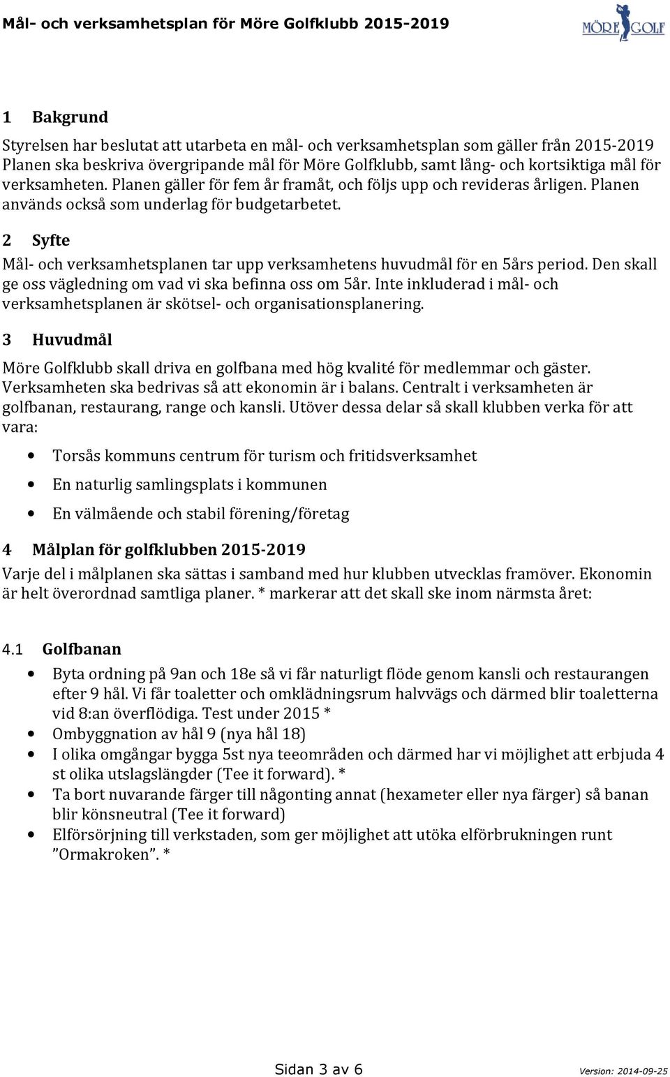 2 Syfte Mål- och verksamhetsplanen tar upp verksamhetens huvudmål för en 5års period. Den skall ge oss vägledning om vad vi ska befinna oss om 5år.