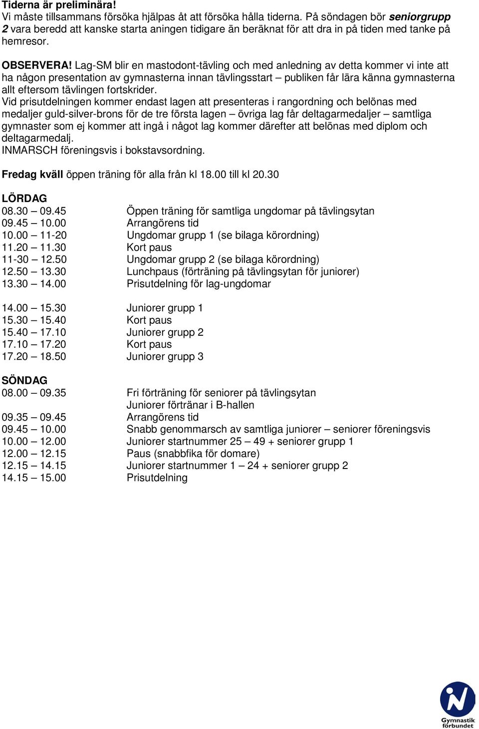 Lag-SM blir en mastodont-tävling och med anledning av detta kommer vi inte att ha någon presentation av gymnasterna innan tävlingsstart publiken får lära känna gymnasterna allt eftersom tävlingen