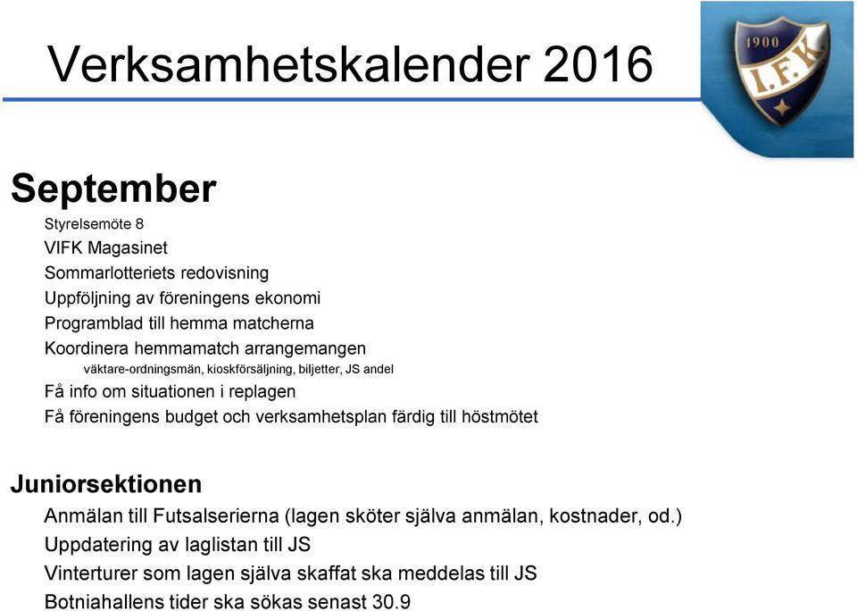 verksamhetsplan färdig till höstmötet " Anmälan till Futsalserierna (lagen sköter själva anmälan, kostnader, od.