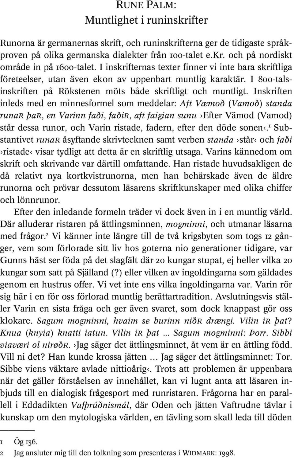 Inskriften inleds med en minnesformel som meddelar: Aft Væmoð (Vamoð) standa runar þar, en Varinn faði, faðir, aft faigian sunu Efter Vämod (Vamod) står dessa runor, och Varin ristade, fadern, efter