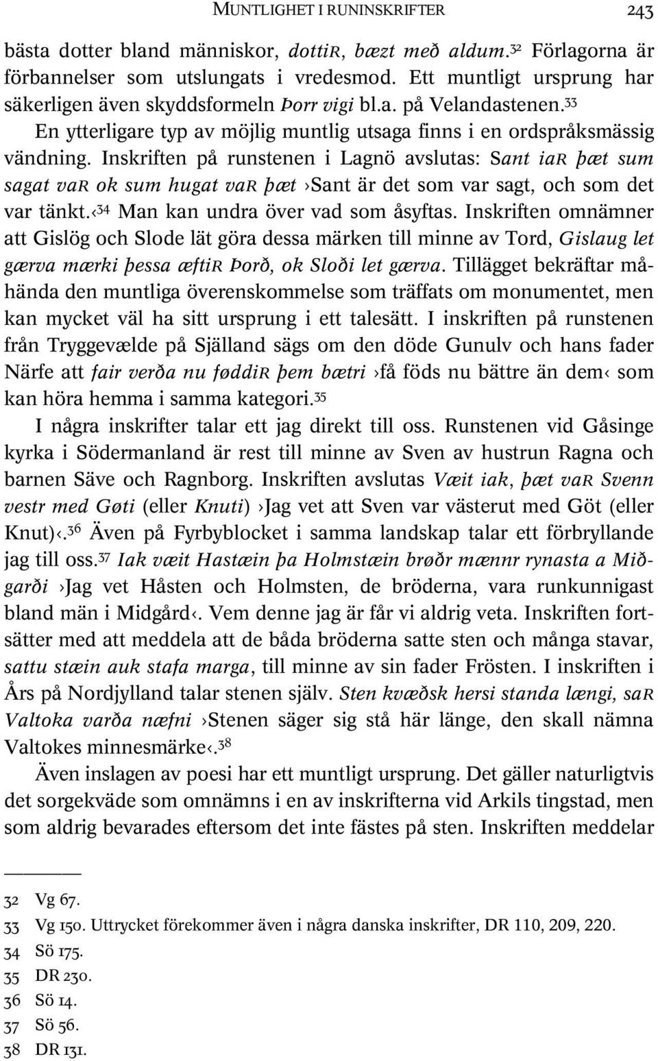 Inskriften på runstenen i Lagnö avslutas: Sant iar þæt sum sagat var ok sum hugat var þæt Sant är det som var sagt, och som det var tänkt. 34 Man kan undra över vad som åsyftas.