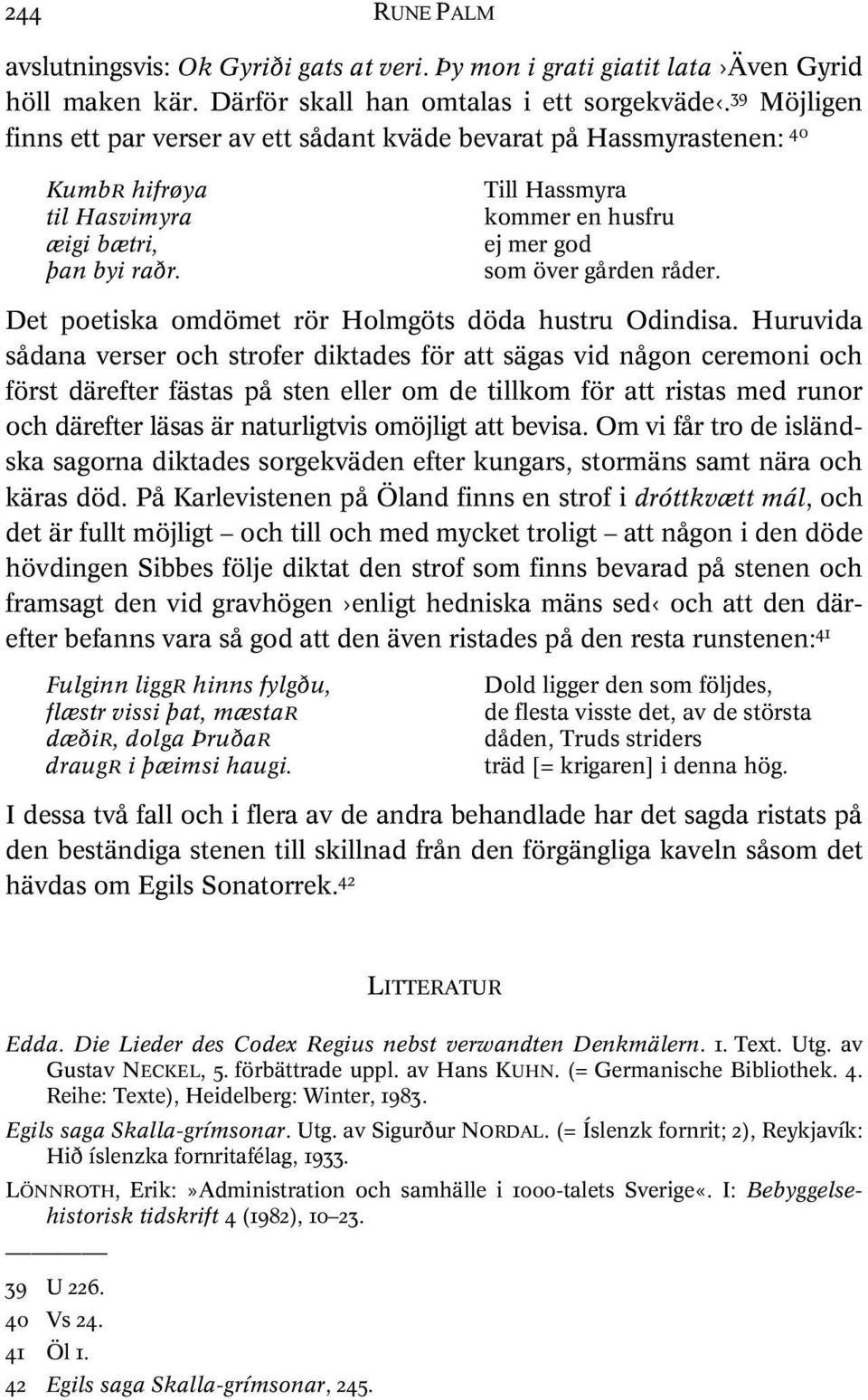 Till Hassmyra kommer en husfru ej mer god som över gården råder. Det poetiska omdömet rör Holmgöts döda hustru Odindisa.