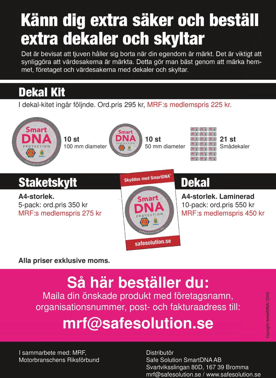 Så här beställer du: Maila din önskade produkt med företagsnamn, organisationsnummer, post- och fakturaadress till: mrf@safesolution.