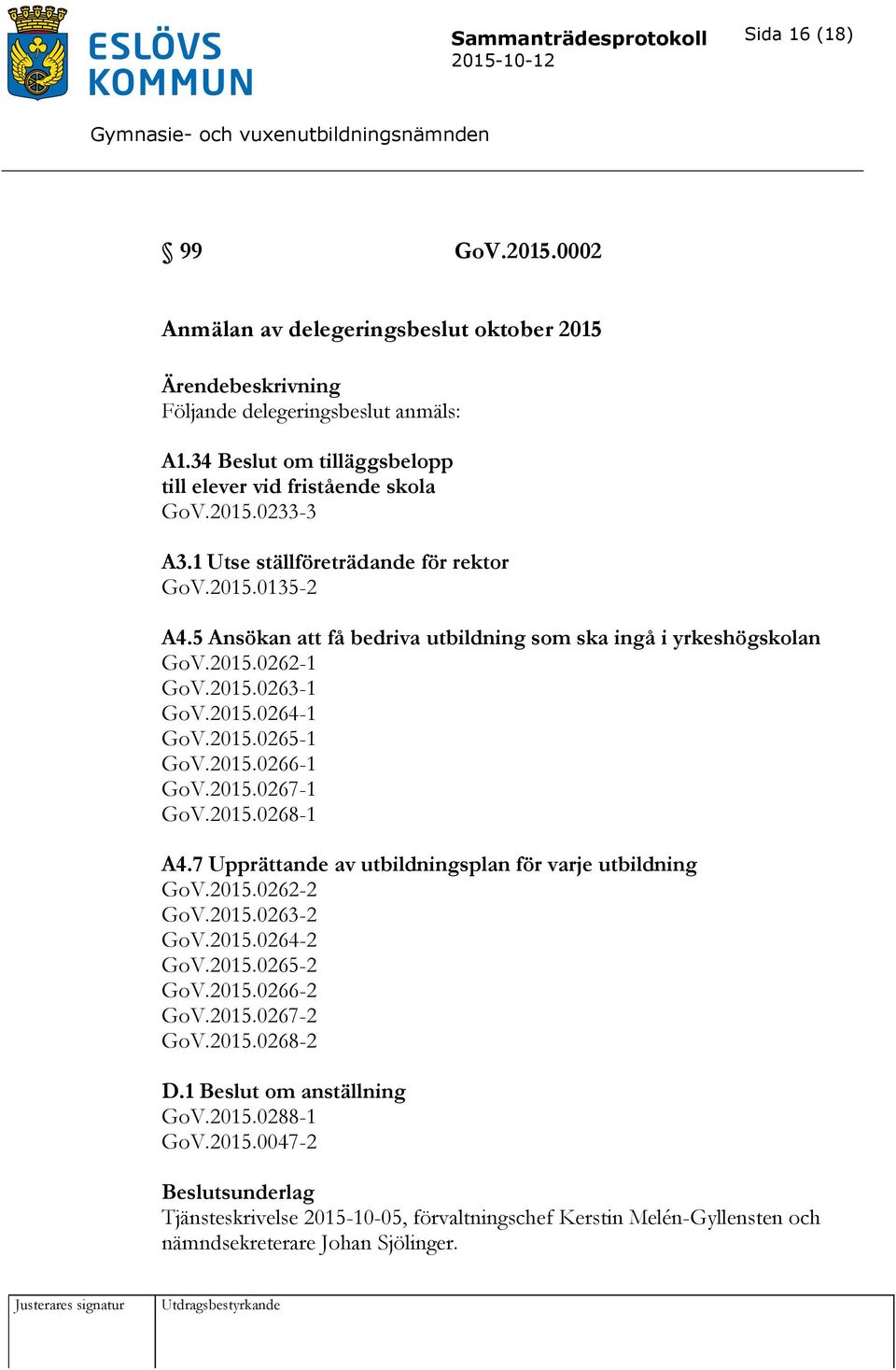 2015.0266-1 GoV.2015.0267-1 GoV.2015.0268-1 A4.7 Upprättande av utbildningsplan för varje utbildning GoV.2015.0262-2 GoV.2015.0263-2 GoV.2015.0264-2 GoV.2015.0265-2 GoV.2015.0266-2 GoV.2015.0267-2 GoV.