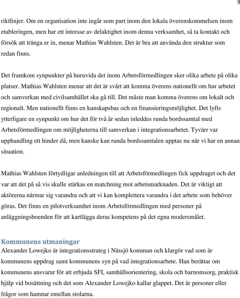 Mathias Wahlsten. Det är bra att använda den struktur som redan finns. Det framkom synpunkter på huruvida det inom Arbetsförmedlingen sker olika arbete på olika platser.