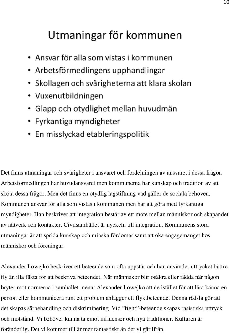 Han beskriver att integration består av ett möte mellan människor och skapandet av nätverk och kontakter. Civilsamhället är nyckeln till integration.