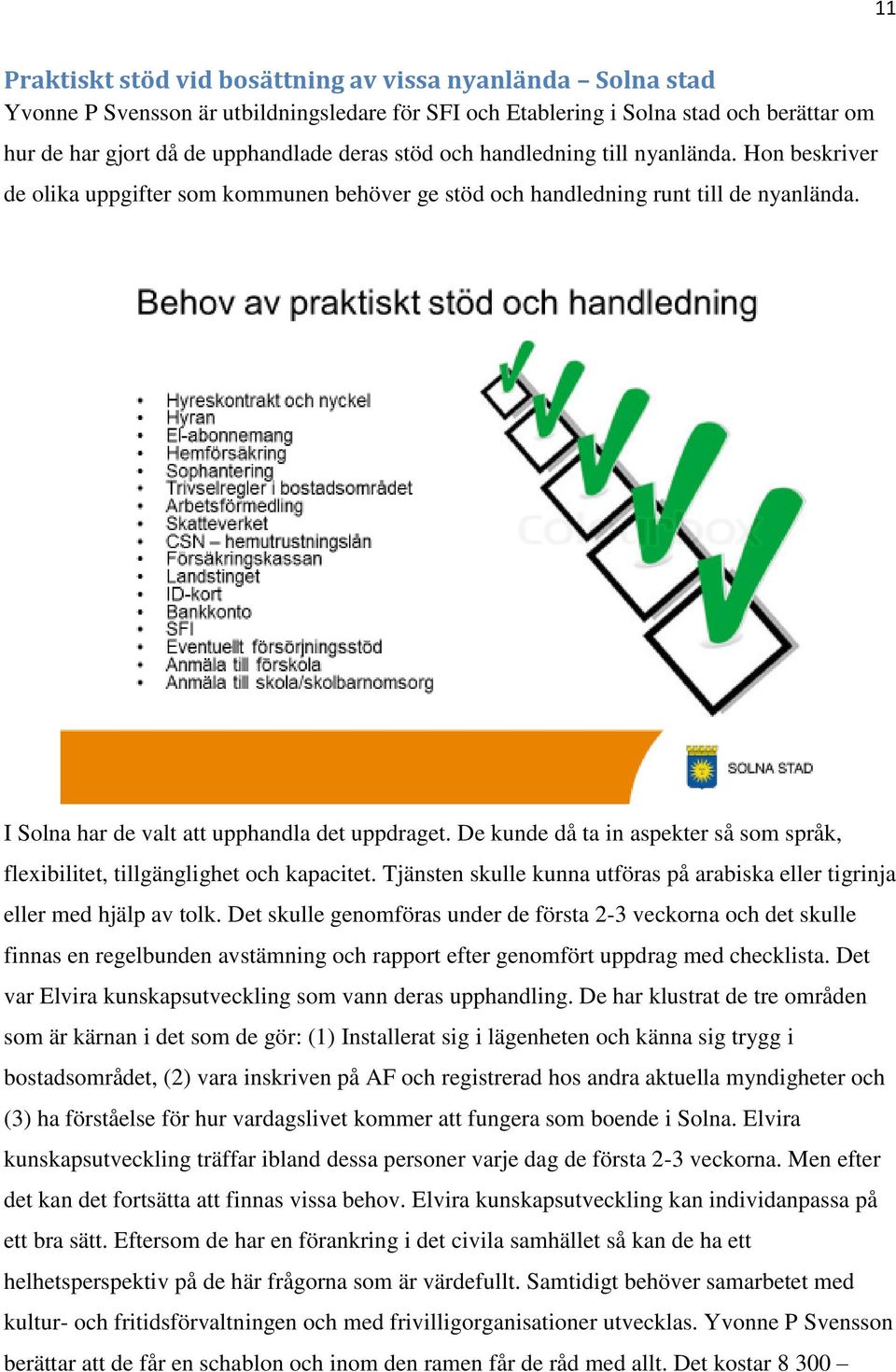 De kunde då ta in aspekter så som språk, flexibilitet, tillgänglighet och kapacitet. Tjänsten skulle kunna utföras på arabiska eller tigrinja eller med hjälp av tolk.