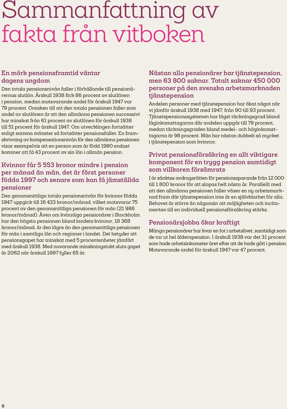 Orsaken till att den totala pensionen faller som andel av slutlönen är att den allmänna pensionen successivt har minskat från 61 procent av slutlönen för årskull 1938 till 51 procent för årskull 1947.