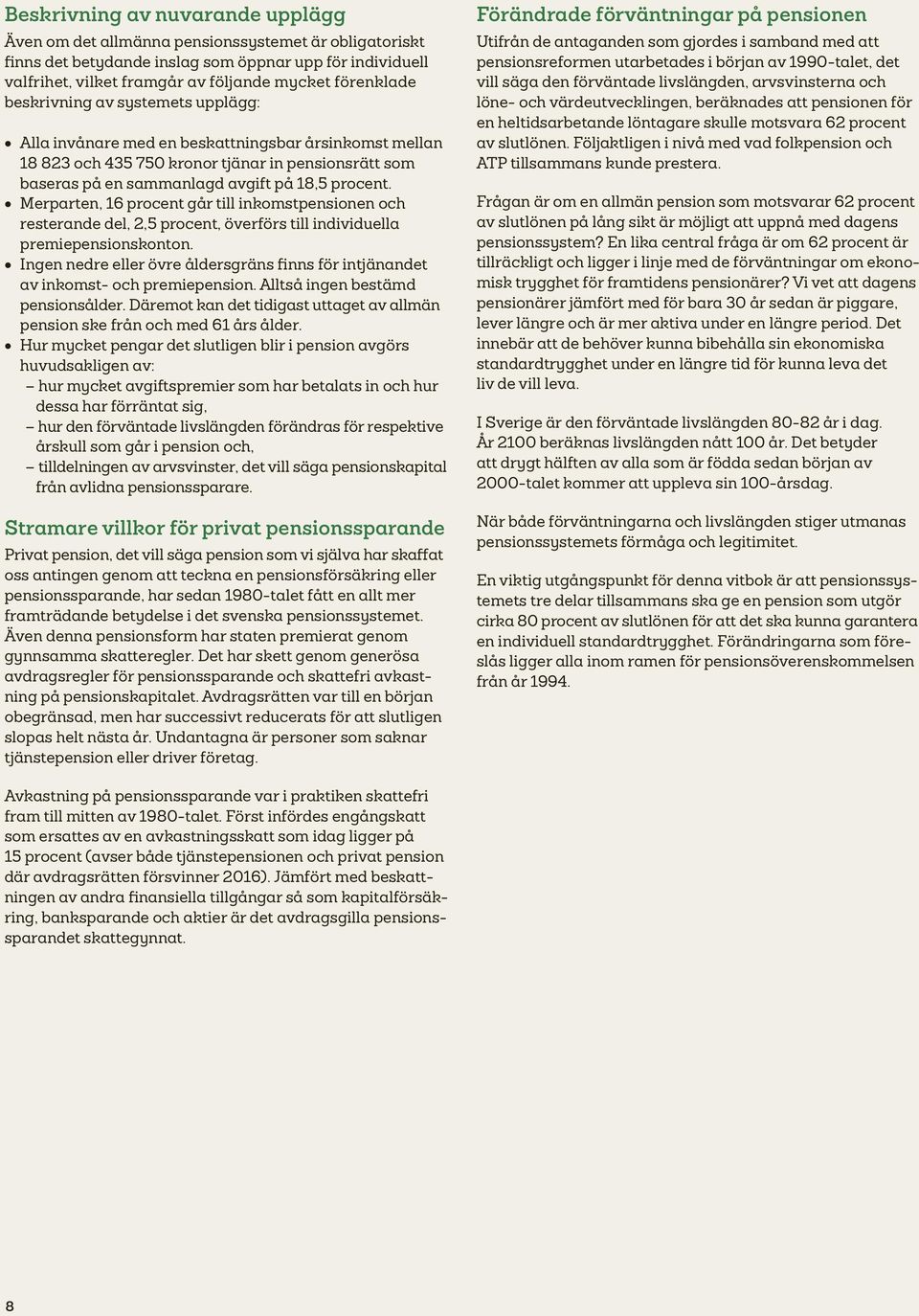 procent. Merparten, 16 procent går till inkomstpensionen och resterande del, 2,5 procent, överförs till individuella premiepensionskonton.