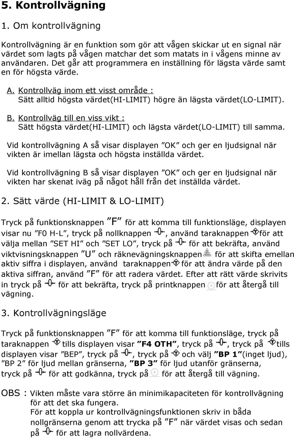 Kontrollväg till en viss vikt : Sätt högsta värdet(hi-limit) och lägsta värdet(lo-limit) till samma.