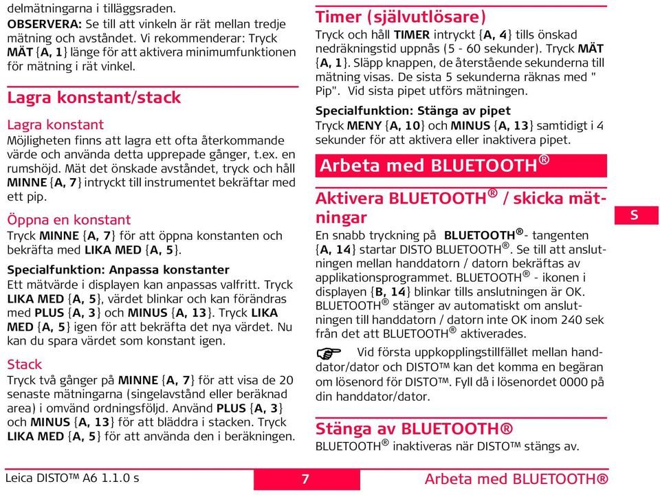 Lagra konstant/stack Lagra konstant Möjligheten finns att lagra ett ofta återkommande värde och använda detta upprepade gånger, t.ex. en rumshöjd.