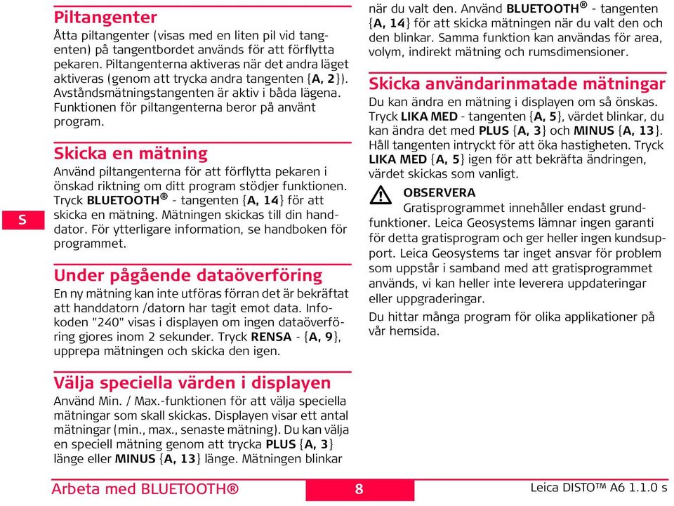 kicka en mätning Använd piltangenterna för att förflytta pekaren i önskad riktning om ditt program stödjer funktionen. Tryck BLUTOOT - tangenten {A, 14} för att skicka en mätning.