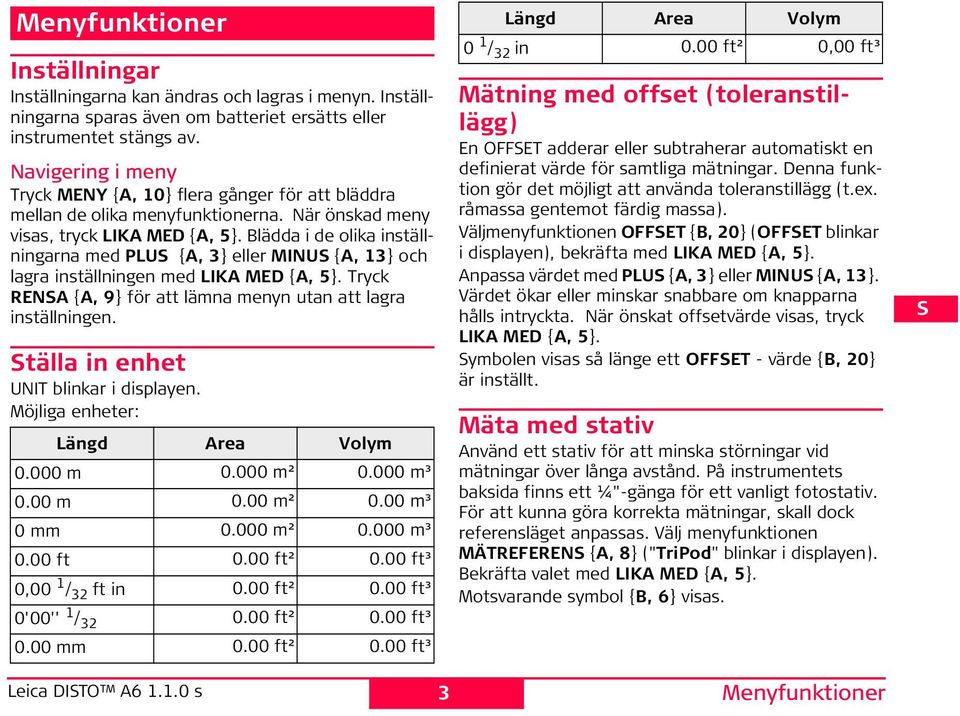 Blädda i de olika inställningarna med LU {A, 3} eller MU {A, 13} och lagra inställningen med LKA MD {A, 5}. Tryck RA {A, 9} för att lämna menyn utan att lagra inställningen.