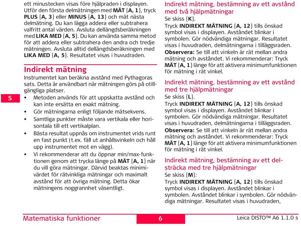 Avsluta alltid dellängdsberäkningen med LKA MD {A, 5}. Resultatet visas i huvudraden. ndirekt mätning nstrumentet kan beräkna avstånd med ythagoras sats.