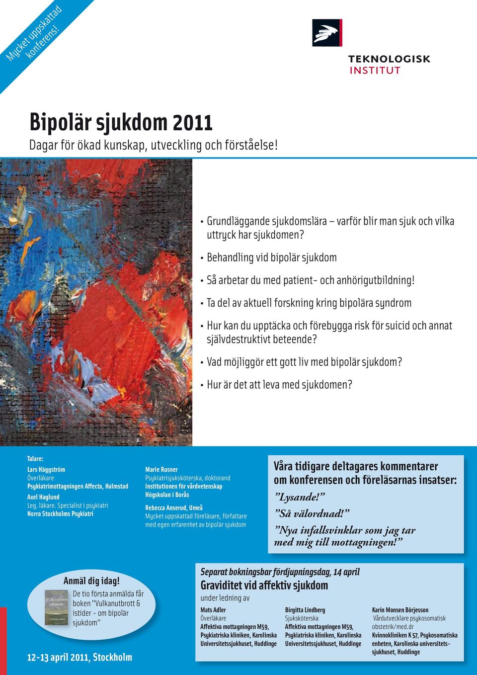 Ta del av aktuell forskning kring bipolära syndrom Hur kan du upptäcka och förebygga risk för suicid och annat självdestruktivt beteende? Vad möjliggör ett gott liv med bipolär sjukdom?