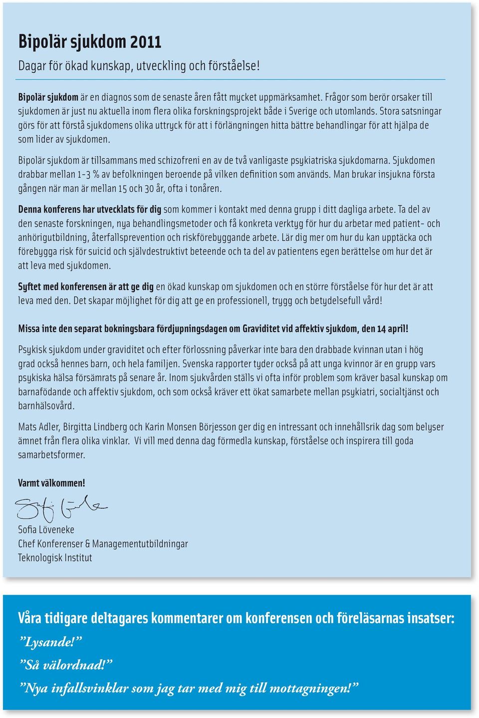 Stora satsningar görs för att förstå sjukdomens olika uttryck för att i förlängningen hitta bättre behandlingar för att hjälpa de som lider av sjukdomen.