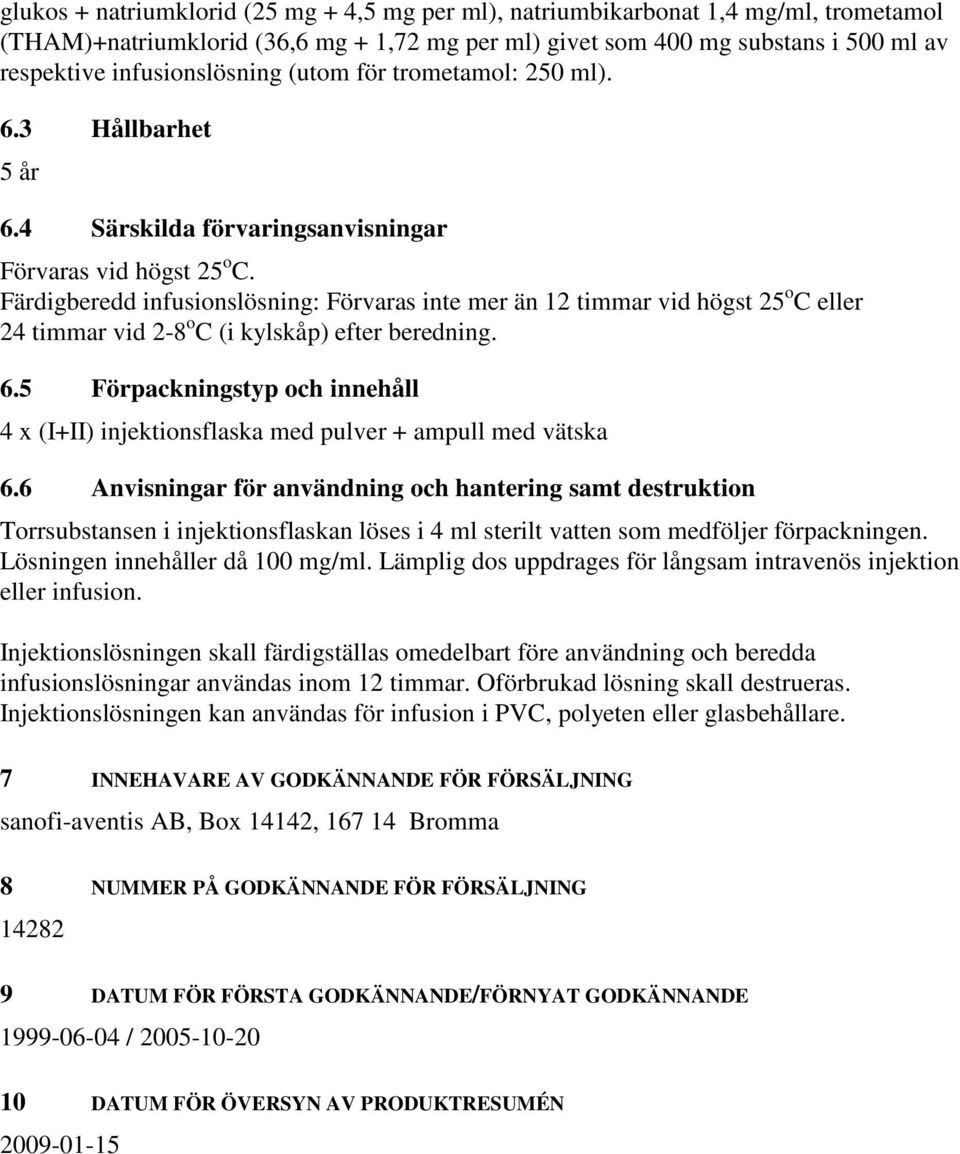 Färdigberedd infusionslösning: Förvaras inte mer än 12 timmar vid högst 25 o C eller 24 timmar vid 2-8 o C (i kylskåp) efter beredning. 6.