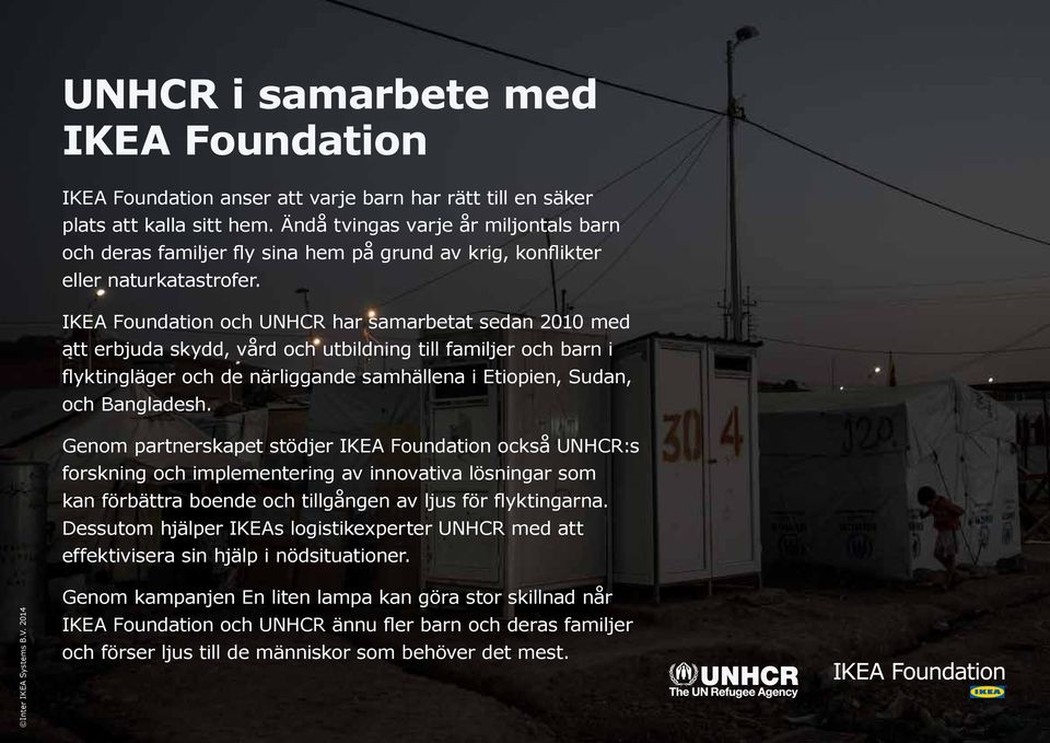 IKEA Foundation och UNHCR har samarbetat sedan 2010 med att erbjuda skydd, vård och utbildning till familjer och barn i flyktingläger och de närliggande samhällena i Etiopien, Sudan, och Bangladesh.