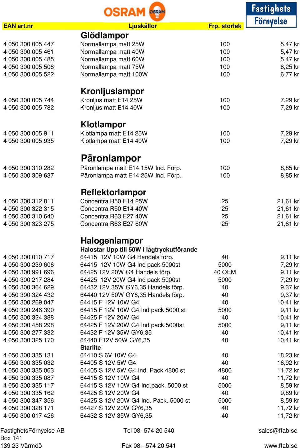 Normallampa matt 75W 100 6,25 kr 4 050 300 005 522 Normallampa matt 100W 100 6,77 kr Kronljuslampor 4 050 300 005 744 Kronljus matt E14 25W 100 7,29 kr 4 050 300 005 782 Kronljus matt E14 40W 100