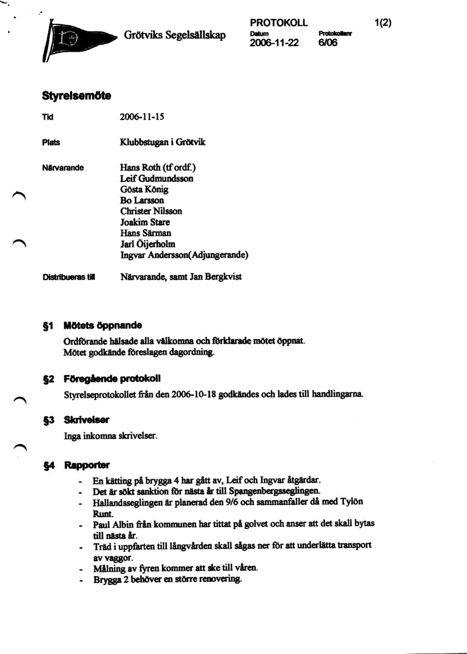 välkomna och Srkhrllde mötet öppnat. Mötet godldlnde föreslagen dagordning. $2 Föregående protokoll Styrelseprotokollet &kn den 2006-10-18 godkändes och lades till handlingarna.