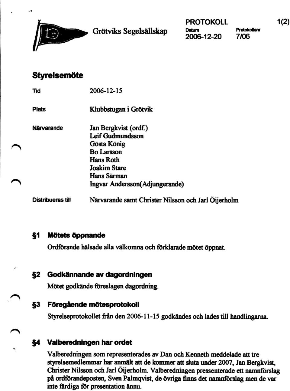 och förklarade mötet öppnat. Q2 Godk5nnande av dagordningen Mötet godkände föreslagen dagordning.