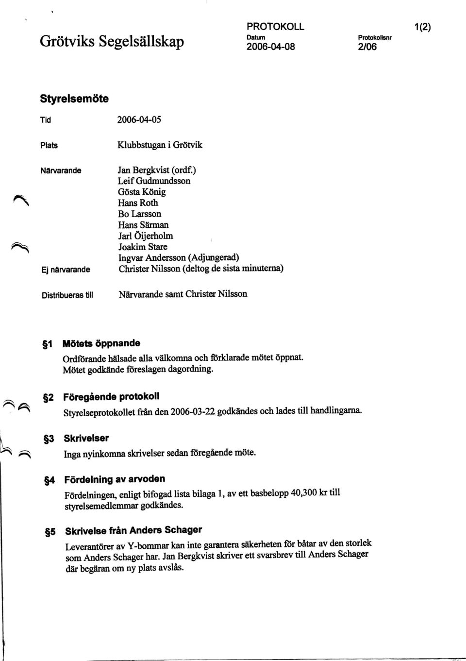 öppnande OråSrande hälsade alla välkomna och förklarade mötet öppnat. Mötet godkände föreslagen dagordning.