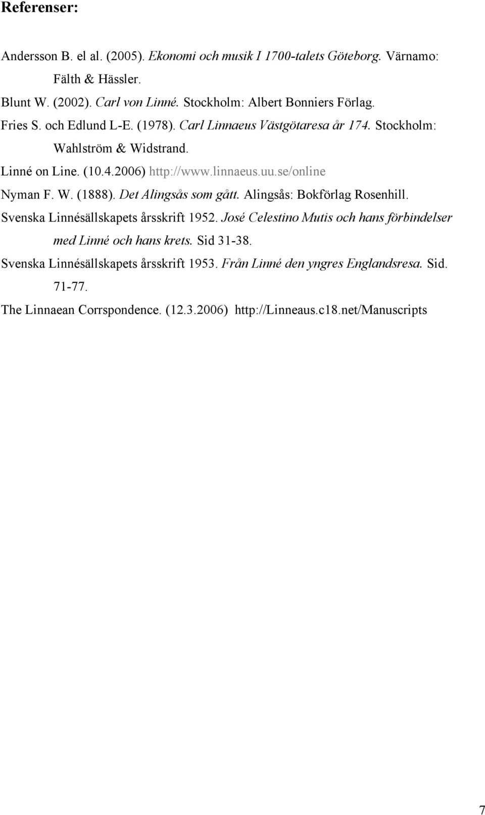 Det Alingsås som gått. Alingsås: Bokförlag Rosenhill. Svenska Linnésällskapets årsskrift 1952. José Celestino Mutis och hans förbindelser med Linné och hans krets. Sid 31-38.