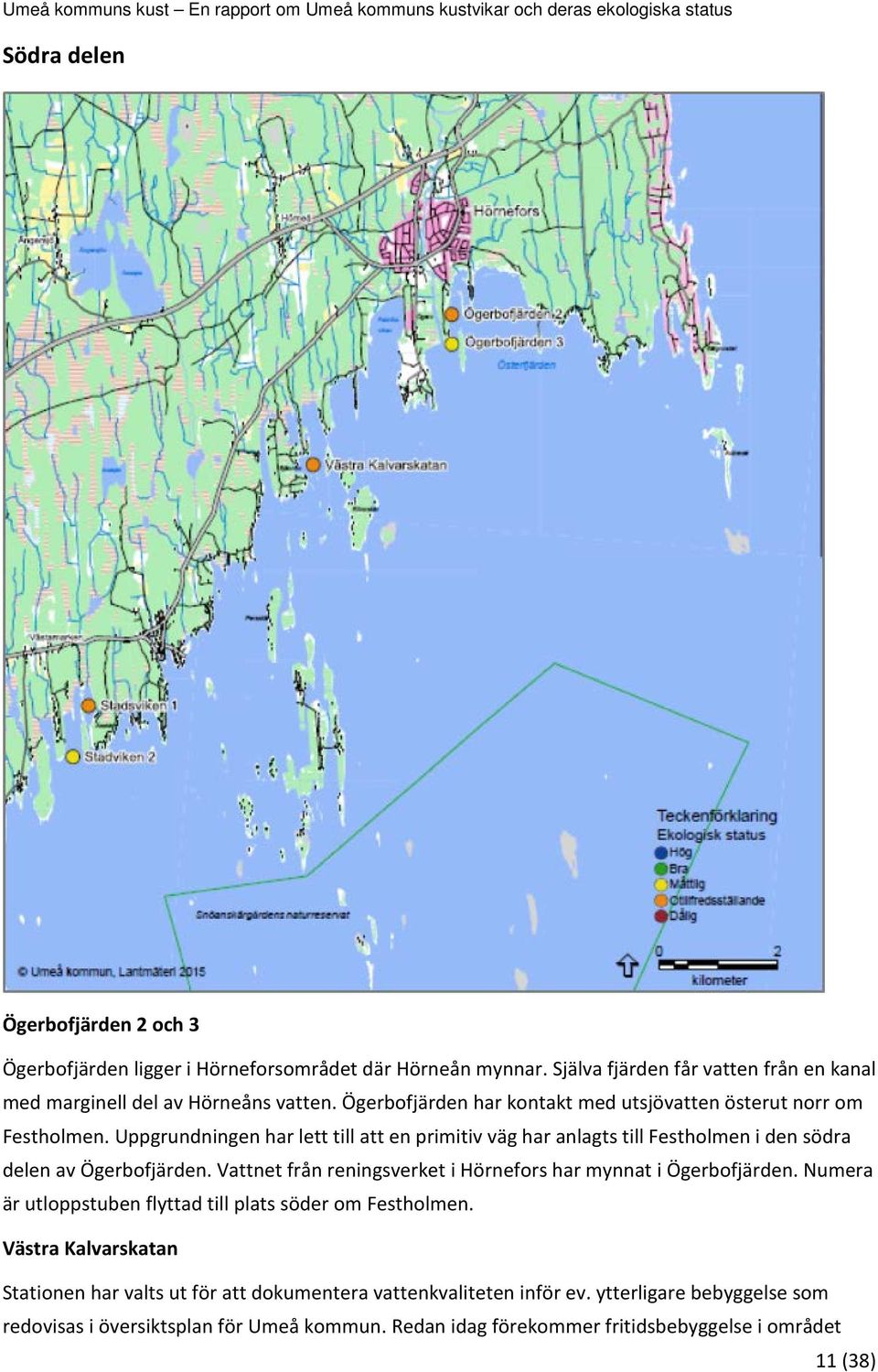 Uppgrundningen har lett till att en primitiv väg har anlagts till Festholmen i den södra delen av Ögerbofjärden.