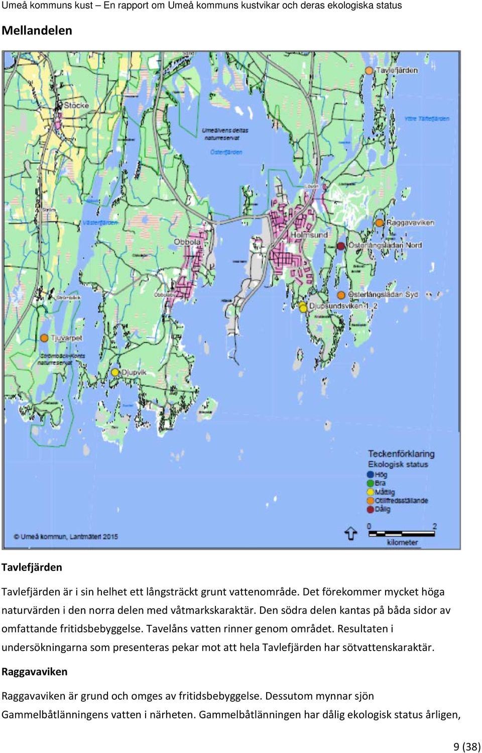 Den södra delen kantas på båda sidor av omfattande fritidsbebyggelse. Tavelåns vatten rinner genom området.