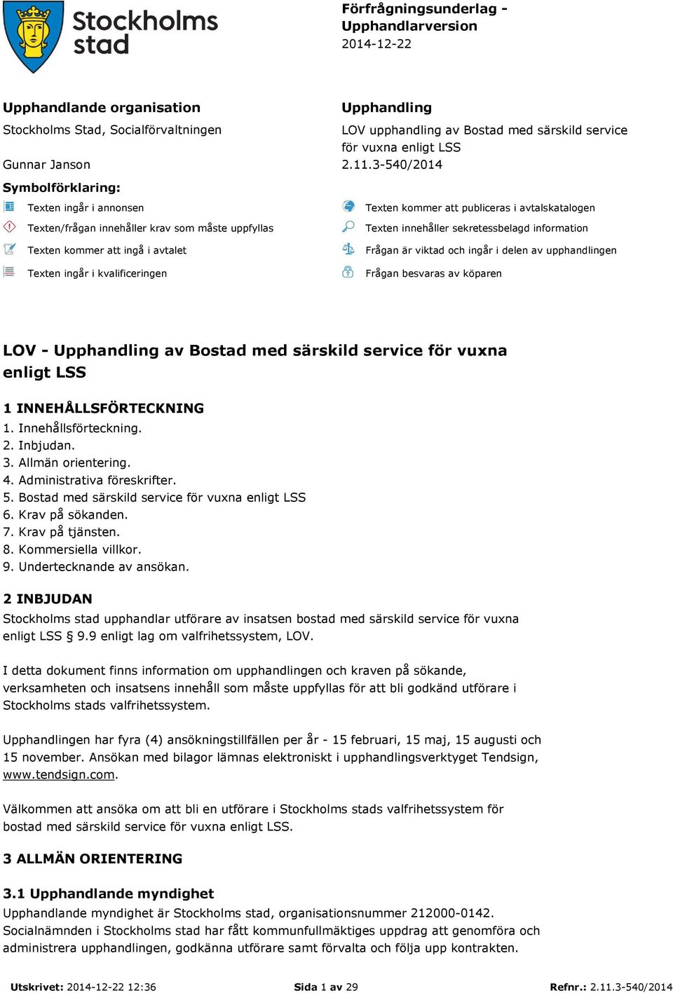3-540/2014 Symbolförklaring: Texten ingår i annonsen Texten/frågan innehåller krav som måste uppfyllas Texten kommer att ingå i avtalet Texten ingår i kvalificeringen Texten kommer att publiceras i