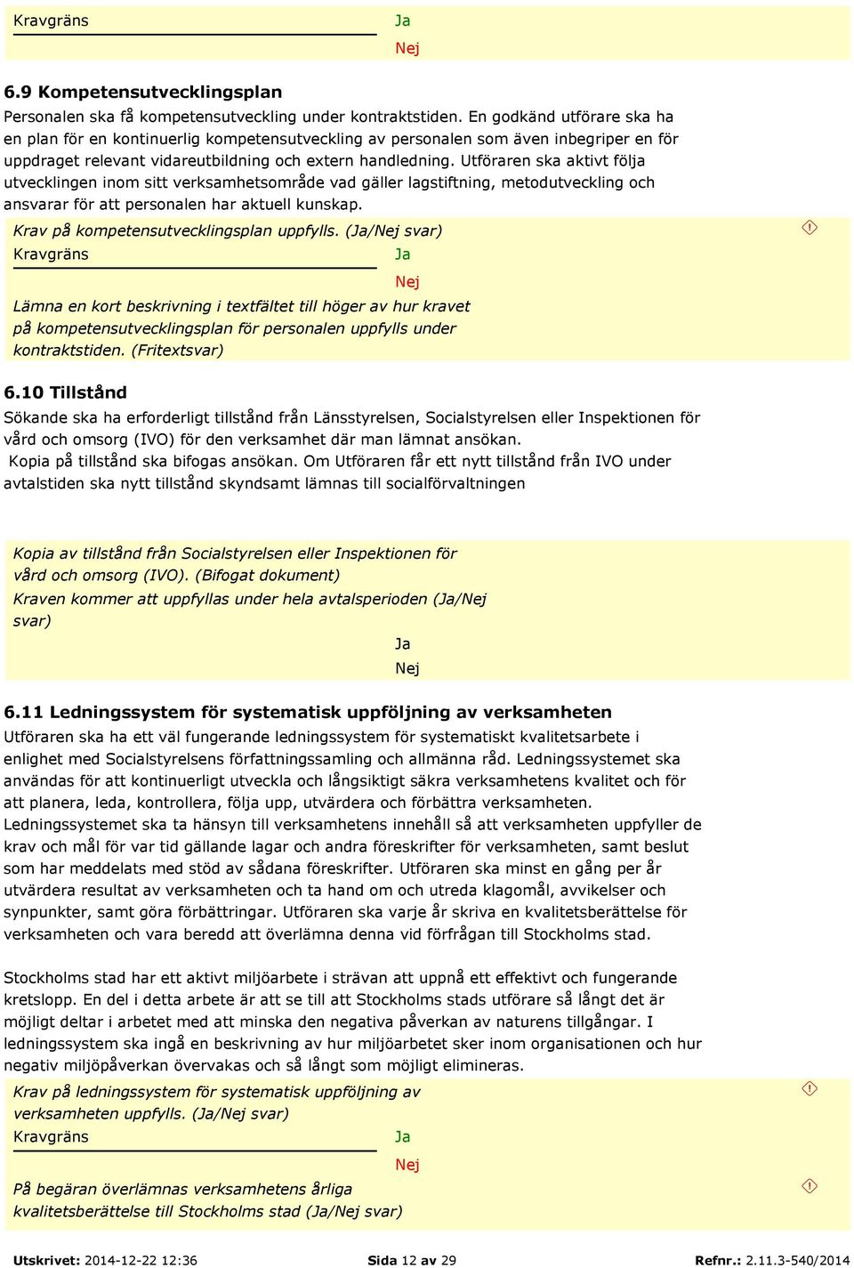 Utföraren ska aktivt följa utvecklingen inom sitt verksamhetsområde vad gäller lagstiftning, metodutveckling och ansvarar för att personalen har aktuell kunskap.