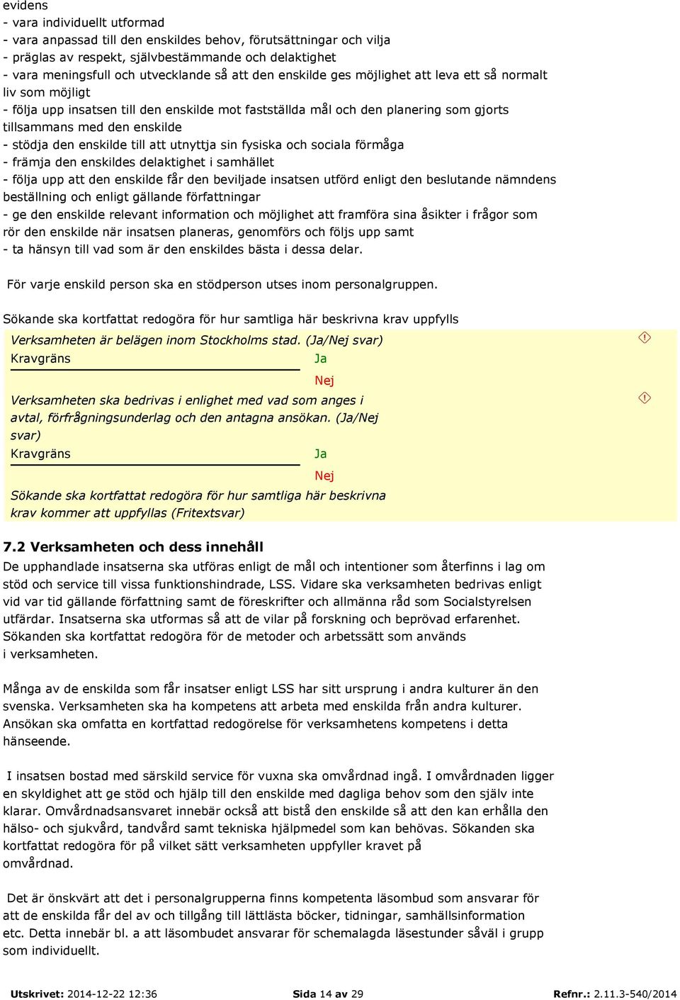 den enskilde till att utnyttja sin fysiska och sociala förmåga - främja den enskildes delaktighet i samhället - följa upp att den enskilde får den beviljade insatsen utförd enligt den beslutande