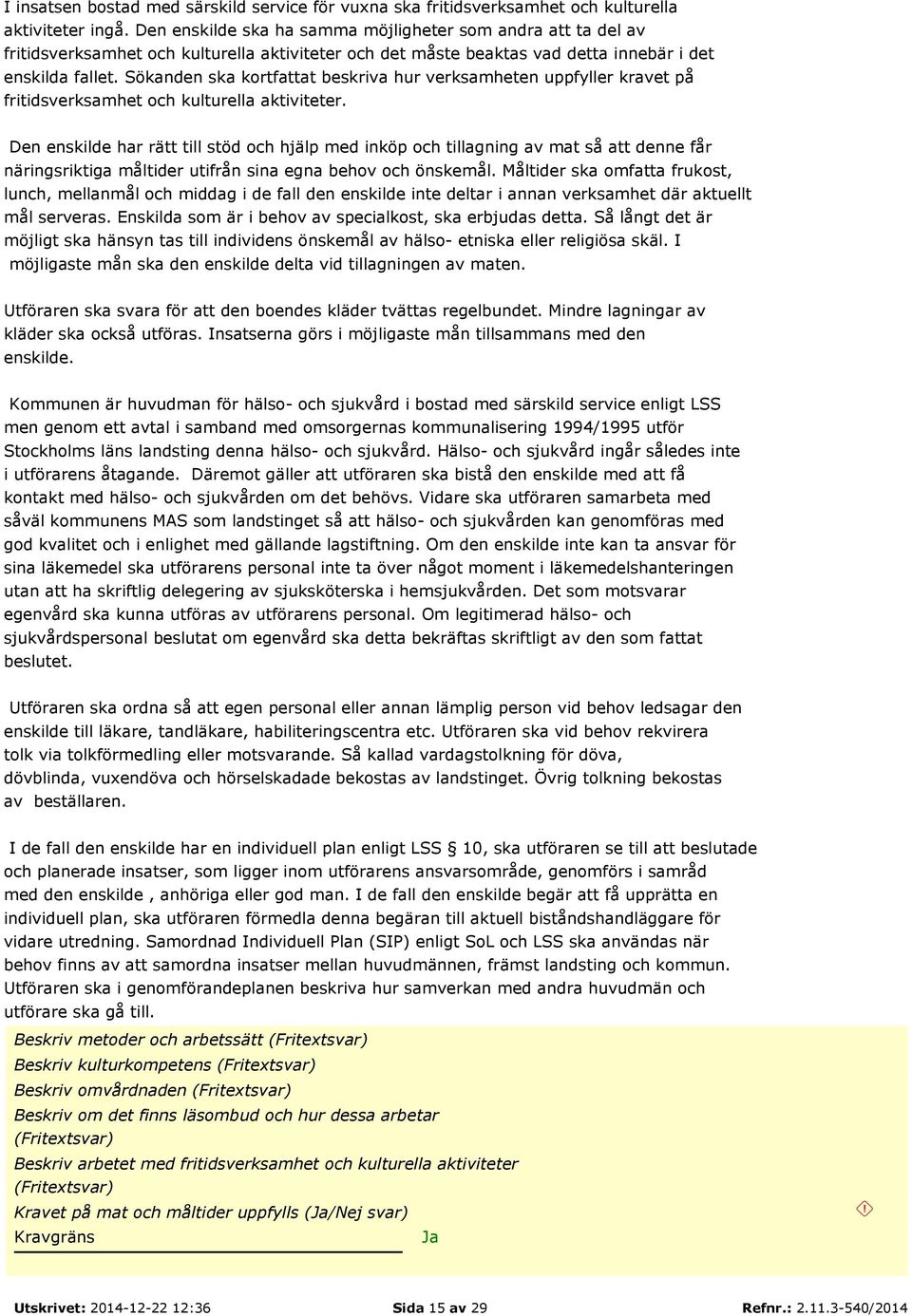 Sökanden ska kortfattat beskriva hur verksamheten uppfyller kravet på fritidsverksamhet och kulturella aktiviteter.