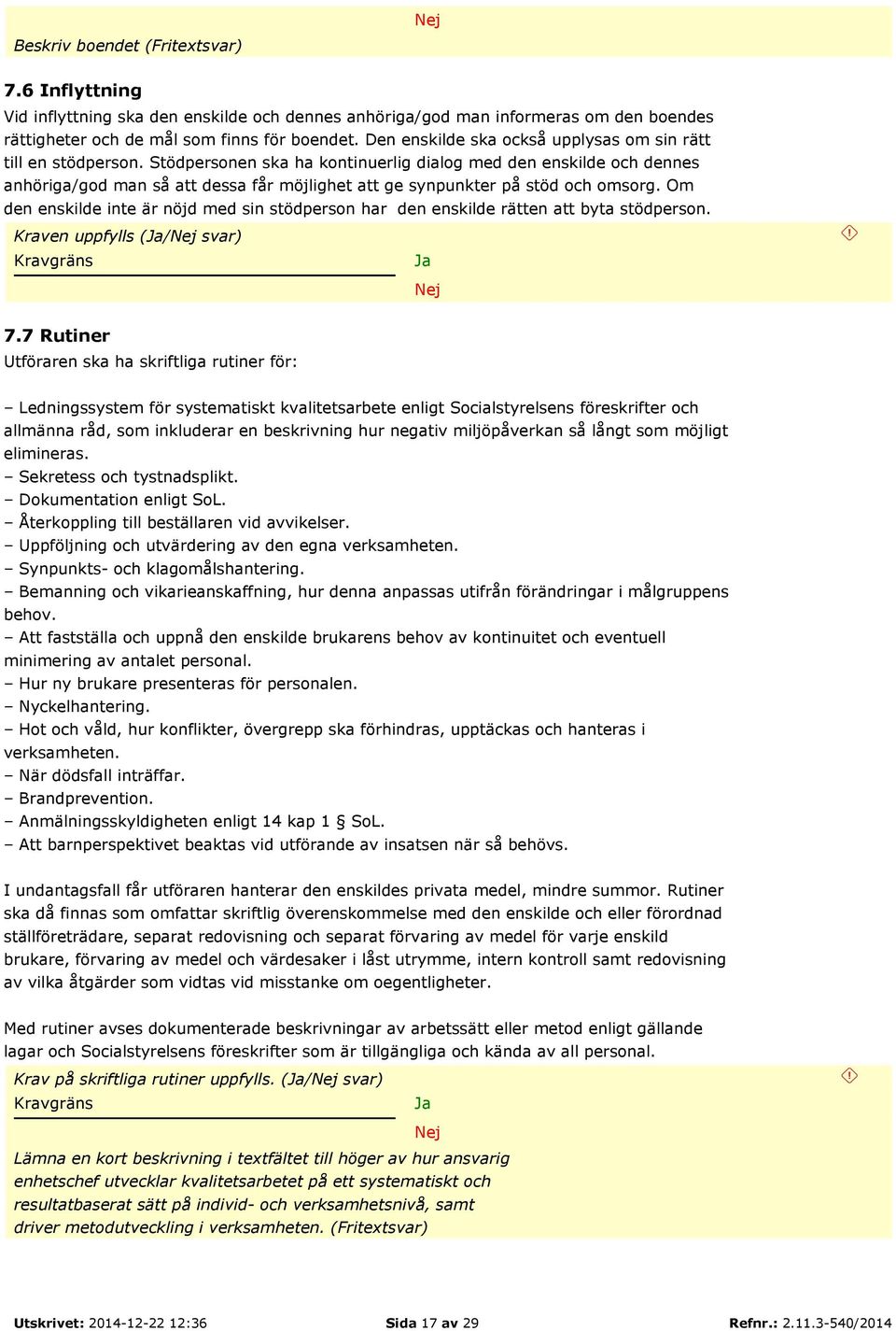 Stödpersonen ska ha kontinuerlig dialog med den enskilde och dennes anhöriga/god man så att dessa får möjlighet att ge synpunkter på stöd och omsorg.