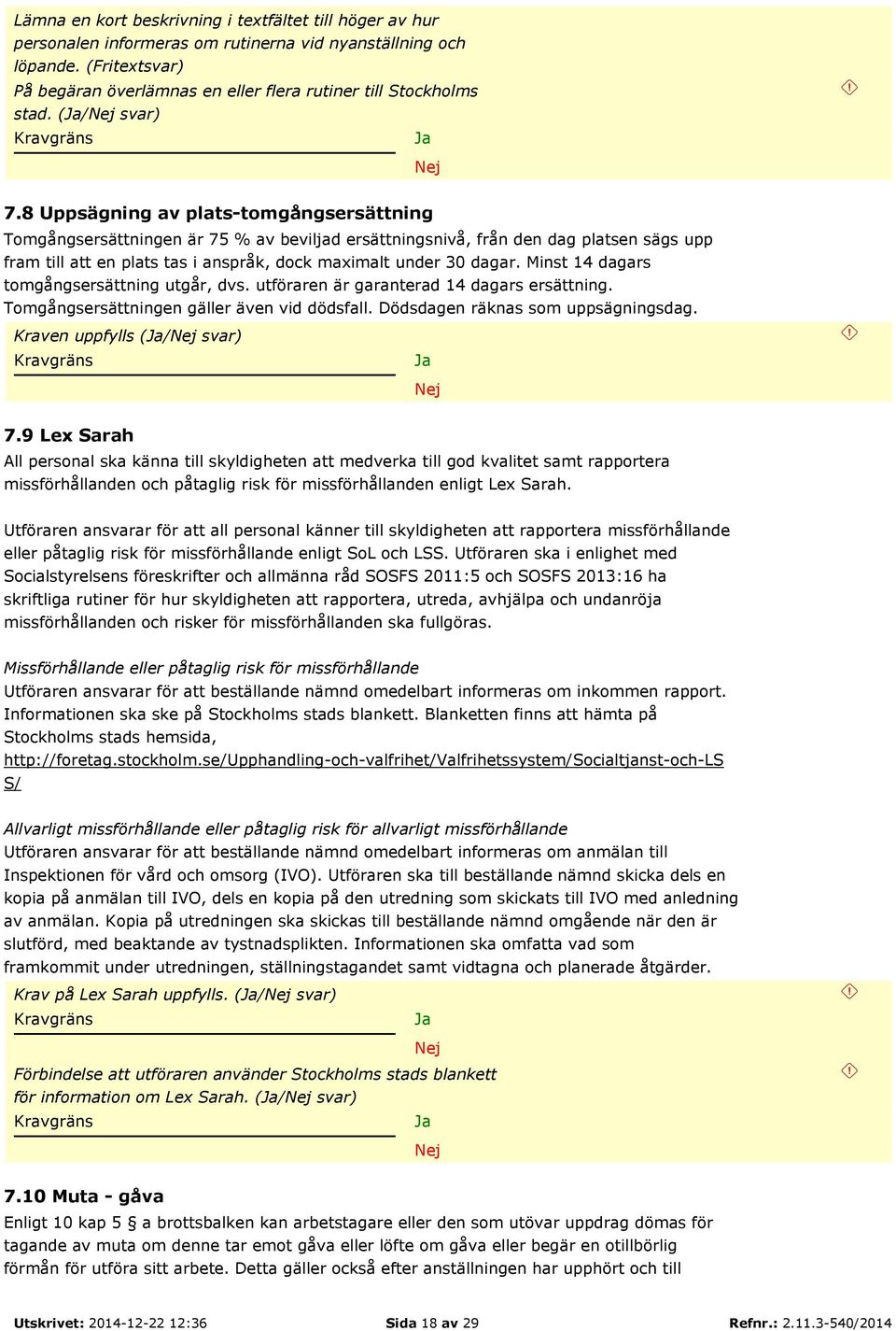 8 Uppsägning av plats-tomgångsersättning Tomgångsersättningen är 75 % av beviljad ersättningsnivå, från den dag platsen sägs upp fram till att en plats tas i anspråk, dock maximalt under 30 dagar.